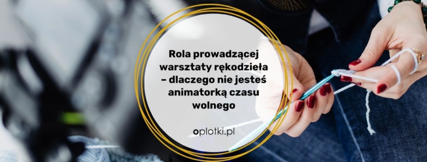 Rola prowadzącej warsztaty rękodzieła | Jak prowadzić grupę
